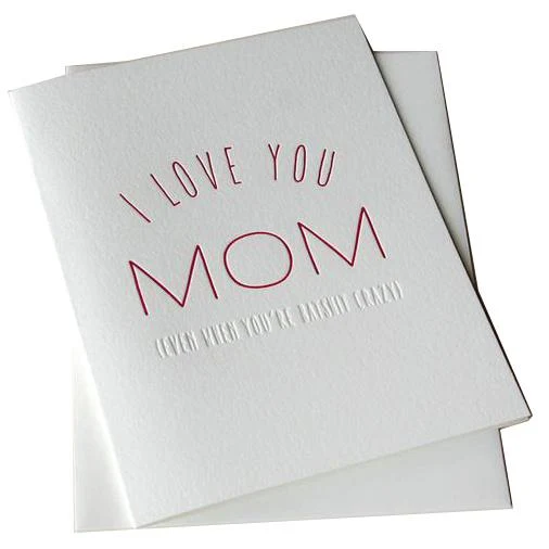 I Love you - even when you're batshit crazy Mom Card